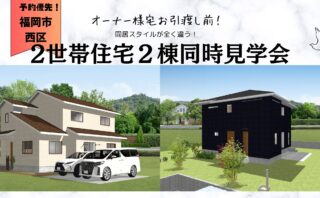 福岡市西区【見学会】同居スタイルが全く違う！二世帯住宅を見比べよう！